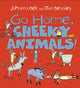 Book cover of: Go Home, Cheeky Animals!. By: Johanna Bell