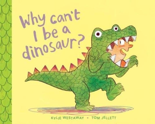Book cover of: Why Can't I Be a Dinosaur?. By: Kylie Westaway