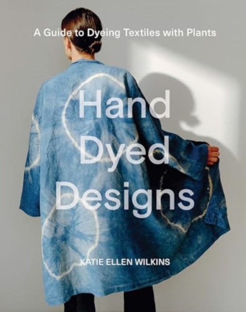 Book cover of: Hand Dyed Designs. By: Katie Ellen Wilkins