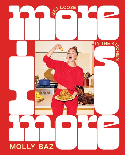 More Is More, Get Loose in the Kitchen: A Cookbook 9781761500107 Molly Baz