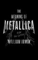 Book cover of: Meaning of Metallica. By: William Irwin