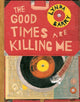 Good Times are Killing Me
