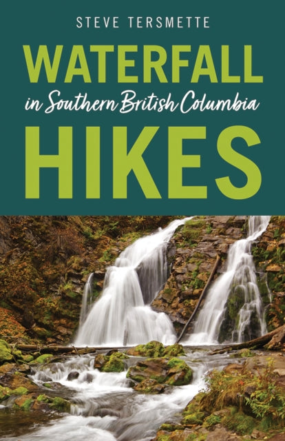 Book cover of: Waterfall Hikes in Southern British Columbia. By: Steve Tersmette