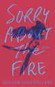 Book cover of: Sorry About the Fire. By: Colleen Coco Collins