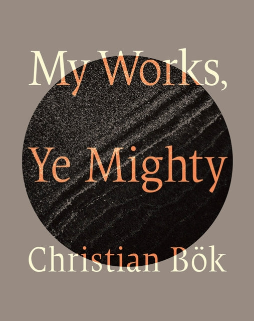 Book cover of: My Works, Ye Mighty. By: Christian Bök