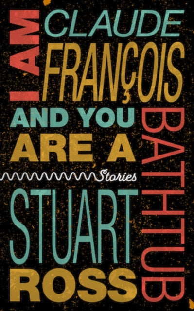 Book cover of: I Am Claude Francois and You Are a Bathtub. By: Stuart Ross