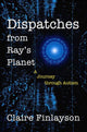 Book cover of: Dispatches from Ray's Planet. By: Claire Finlayson