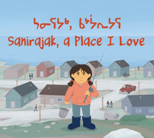 Book cover of: Sanirajak, A Place I Love. By: Alice Qanatsiaq