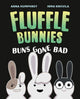 Book cover of: Buns Gone Bad (Fluffle Bunnies, Book #1). By: Anna Humphrey