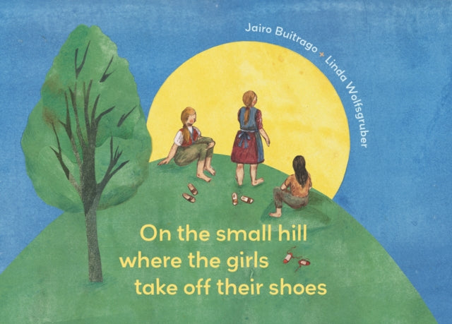 Book cover of: On the Small Hill Where the Girls Take Off Their Shoes. By: Jairo Buitrago