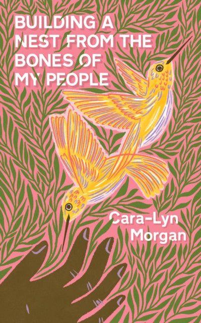 Book cover of: Building a Nest from the Bones of My People. By: Cara-Lyn Morgan