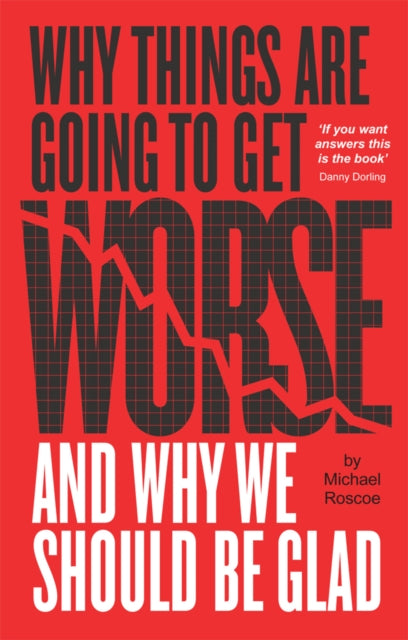 Book cover of: Why Things Are Going to Get Worse and Why We Should Be Glad. By: Michael Roscoe