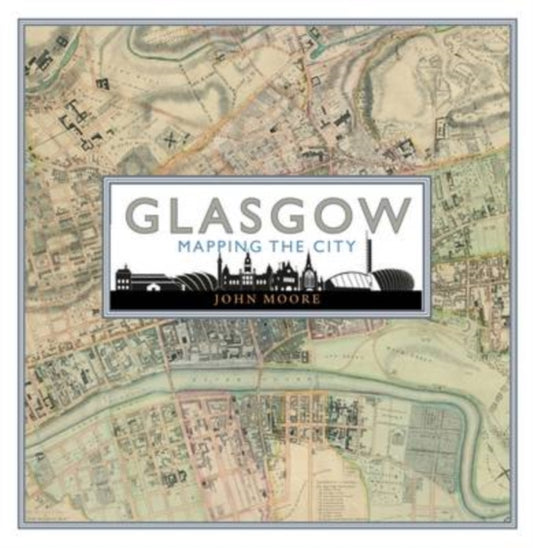 Book cover of: Glasgow: Mapping the City. By: John Moore