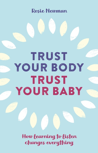 Book cover of: Trust Your Body, Trust Your Baby. By: Rosie Newman