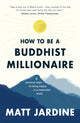 Book cover of: How to be a Buddhist Millionaire. By: Matt Jardine