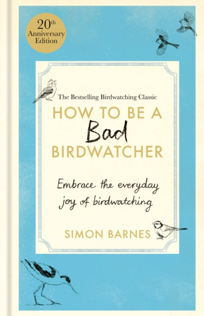 How to Be a Bad Birdwatcher 20th Anniversary Edition, Embrace the everyday joy of birdwatching – to the greater glory of life 9781780726168 Simon Barnes