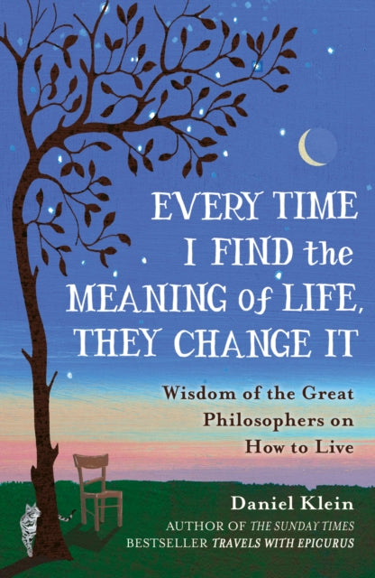 Every Time I Find the Meaning of Life, They Change It, Wisdom of the Great Philosophers on How to Live 9781780749327 Daniel Klein