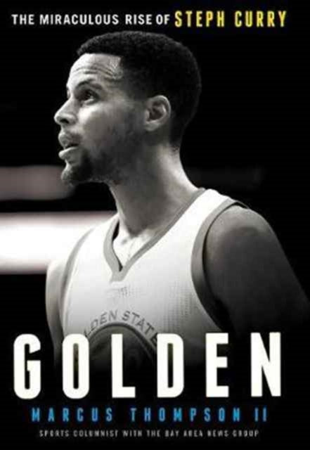 Book cover of: Golden: The Miraculous Rise of Steph Curry