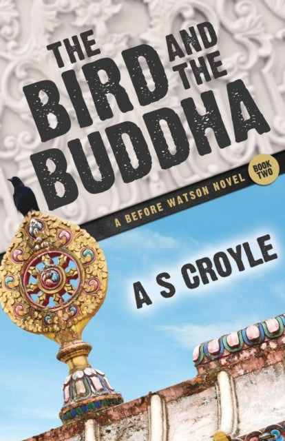Book cover of: Bird and the Buddha - A Before Watson Novel - Book Two. By: A. S. Croyle