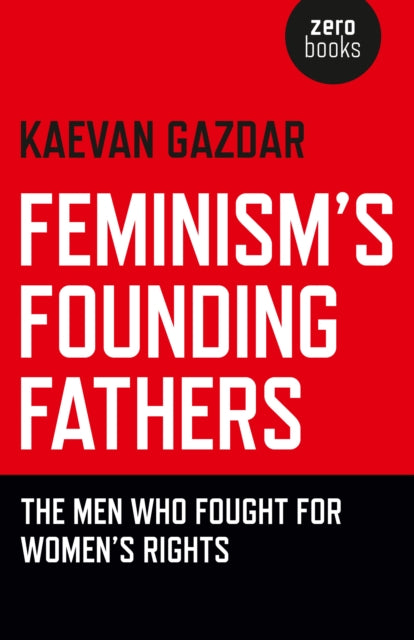 Book cover of: Feminism`s Founding Fathers – The Men Who Fought for Women`s Rights. By: Kaevan Gazdar