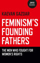 Book cover of: Feminism`s Founding Fathers – The Men Who Fought for Women`s Rights. By: Kaevan Gazdar