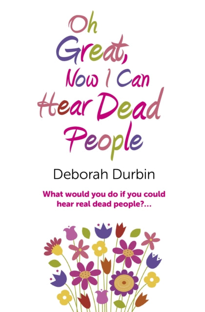 Book cover of: Oh Great, Now I Can Hear Dead People – What would you do if you could suddenly hear real dead people?