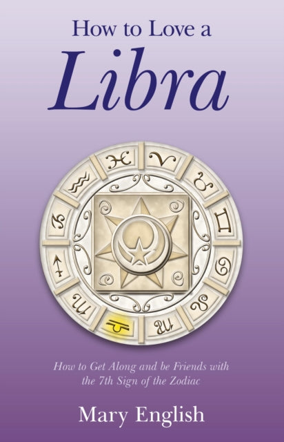 Book cover of: How to Love a Libra – How to Get Along and be Friends with the 7th Sign of the Zodiac. By: Mary English