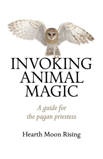 Book cover of: Invoking Animal Magic – A guide for the pagan priestess. By: Hearth Moon Rising