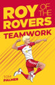 Book cover of: Roy of the Rovers: Teamwork. By: Tom Palmer