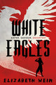 Book cover of: White Eagles. By: Elizabeth Wein