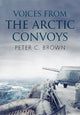 Book cover of: Voices from the Arctic Convoys. By: Brown, Peter C. (Historian)