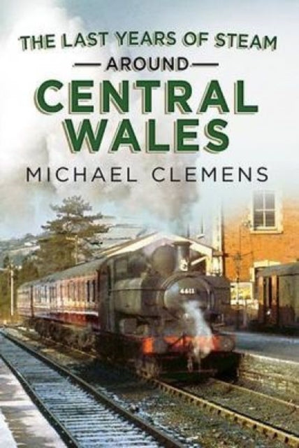 Book cover of: Last Years of Steam Around Central Wales. By: Michael Clemens