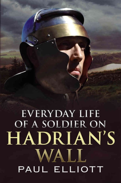 Book cover of: Everyday Life of a Soldier on Hadrian's Wall. By: Paul Elliott