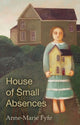Book cover of: House of Small Absences. By: Anne-Marie Fyfe