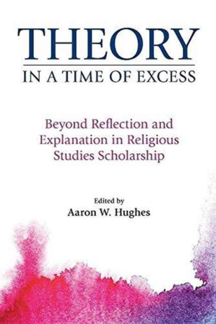 Book cover of: Theory in a Time of Excess. By: Aaron W. Hughes