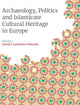 Book cover of: Archaeology, Politics and Islamicate Cultural Heritage in Europe. By: David Govantes-Edwards