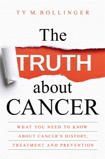 Truth about Cancer, What You Need to Know about Cancer's History, Treatment and Prevention 9781781807613 Ty M. Bollinger