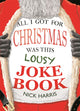 Book cover of: All I Got for Christmas Was This Lousy Joke Book. By: Nick Harris