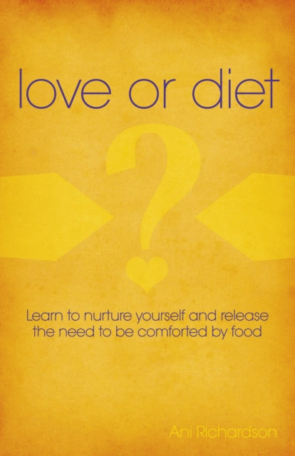 Book cover of: Love or Diet – Nurture yourself and release the need to be comforted by food. By: Ani Richardson