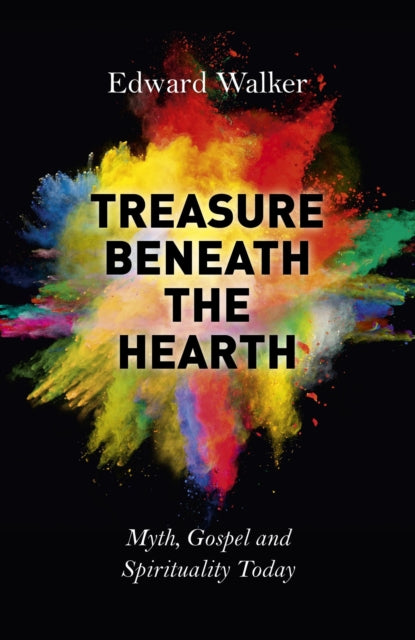 Book cover of: Treasure Beneath the Hearth – Myth, Gospel and Spirituality Today. By: Walker, Edward (Anglican priest)