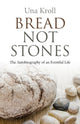 Book cover of: Bread Not Stones – the Autobiography of an Eventful Life. By: Una Kroll