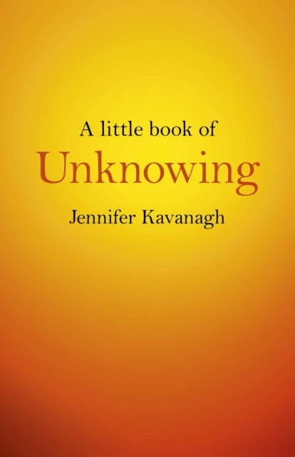 Book cover of: Little Book of Unknowing, A. By: Jennifer Kavanagh