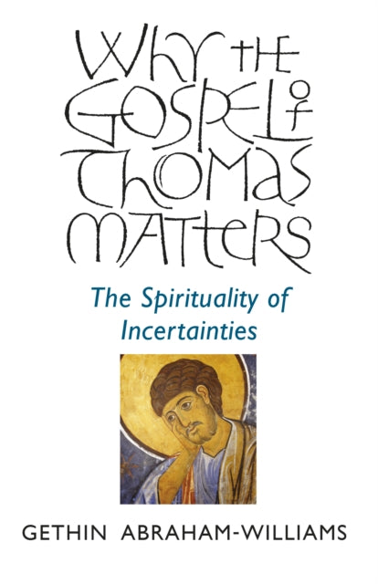 Book cover of: Why the Gospel of Thomas Matters – the Spirituality of Incertainties. By: Gethin Abraham-Williams