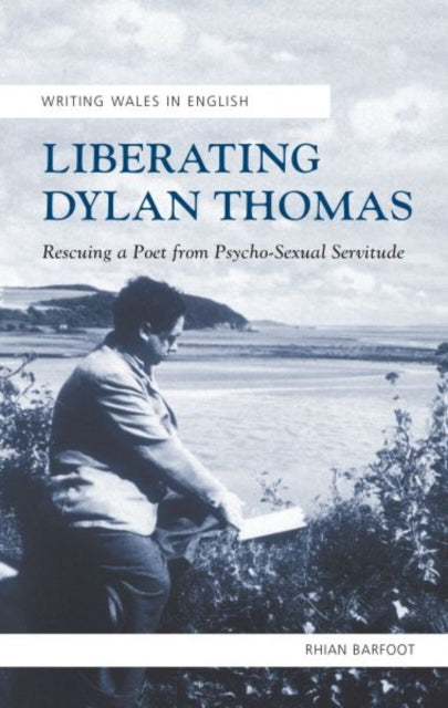 Book cover of: Liberating Dylan Thomas. By: Rhian Barfoot
