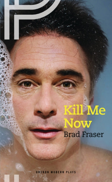 Book cover of: Kill Me Now. By: Brad Fraser