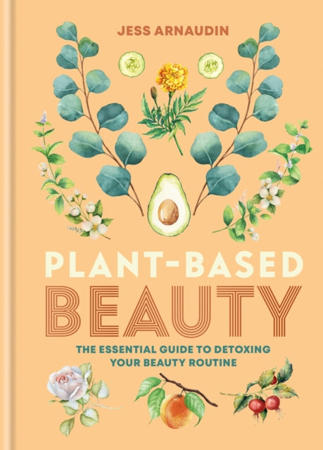 Book cover of: Plant-Based Beauty. By: Jess Arnaudin