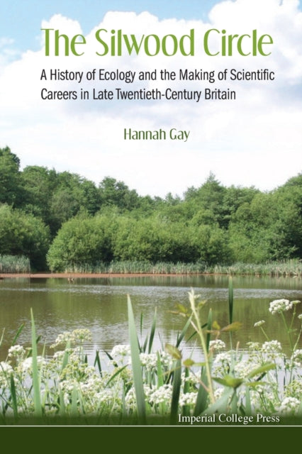 Book cover of: Silwood Circle, The: A History Of Ecology And The Making Of Scientific Careers In Late Twentieth-century Britain. By: Hannah Gay