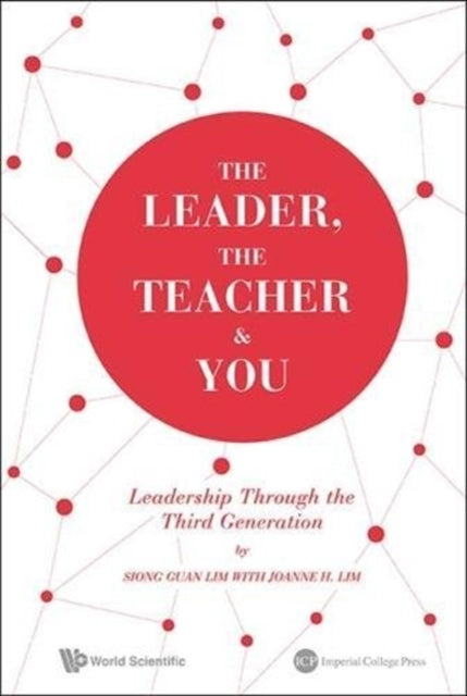 Book cover of: Leader, The Teacher & You: Leadership Through The Third Generation. By: Siong Guan Lim