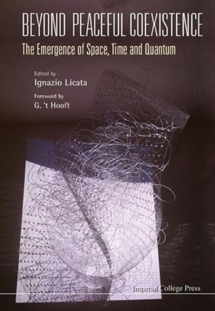 Book cover of: Beyond Peaceful Coexistence; The Emergence Of Space, Time And Quantum. By: Ignazio Licata