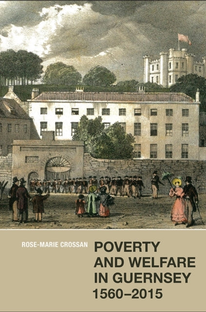 Book cover of: Poverty and Welfare in Guernsey, 1560-2015. By: Rose-Marie Crossan
